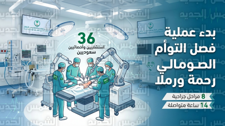 الفريق الطبي السعودي يبدأ عملية جراحية معقدة من 8 مراحل لفصل التوأم الصومالي رحمة ورملا