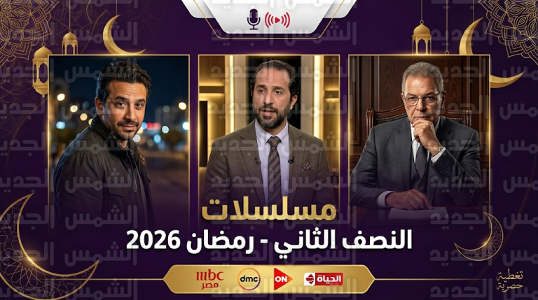 قائمة مسلسلات النصف الثاني من رمضان 2026 ومواعيد العرض والقنوات الناقلة لـ 10 أعمال درامية جديدة